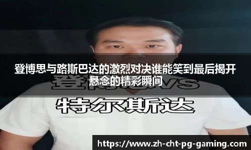 登博思与路斯巴达的激烈对决谁能笑到最后揭开悬念的精彩瞬间